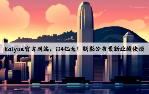 Kaiyun官方网站：114亿元！联影公布最新业绩快报