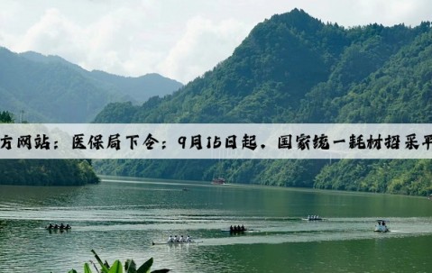 Kaiyun官方网站：医保局下令：9月15日起，国家统一耗材招采平台上线！
